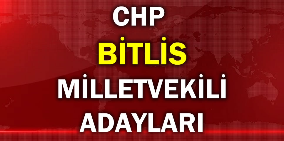 CUMHURİYET HALK PARTİSİ  BİTLİS MİLLETVEKİLİ ADAY LİSTESİ